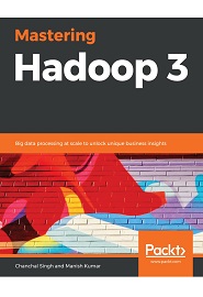 Mastering Hadoop 3: Big data processing at scale to unlock unique business insights