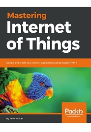 Mastering Internet of Things: Design and create your own IoT applications using Raspberry Pi 3