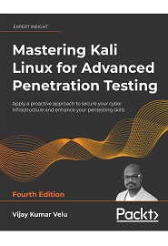 Mastering Kali Linux for Advanced Penetration Testing: Apply a proactive approach to secure your cyber infrastructure and enhance your pentesting skills, 4th Edition