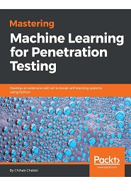 Mastering Machine Learning for Penetration Testing: Develop an extensive skill set to break self-learning systems using Python