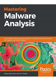 Mastering Malware Analysis: The complete malware analyst’s guide to combating malicious software, APT, cybercrime, and IoT attacks