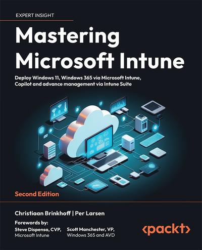 Mastering Microsoft Intune: Deploy Windows 11, Windows 365 via Microsoft Intune, Copilot and Advance Management via Intune Suite, 2nd Edition