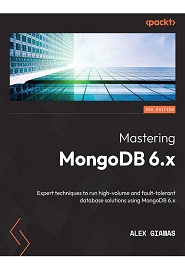 Mastering MongoDB 6.x: Expert techniques to run high-volume and fault-tolerant database solutions using MongoDB 6.x, 3rd Edition