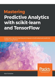 Mastering Predictive Analytics with scikit-learn and TensorFlow: Implement machine learning techniques to build advanced predictive models using Python