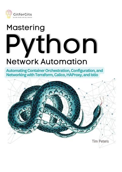 Mastering Python Network Automation: Automating Container Orchestration, Configuration, and Networking with Terraform, Calico, HAProxy, and Istio