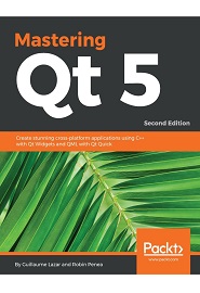 Mastering Qt 5: Create stunning cross-platform applications using C++ with Qt Widgets and QML with Qt Quick, 2nd Edition