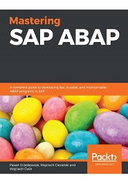 Mastering SAP ABAP: A complete guide to developing fast, durable, and maintainable ABAP programs in SAP