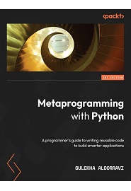 Metaprogramming with Python: A programmer’s guide to writing reusable code to build smarter applications