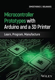 Microcontroller Prototypes with Arduino and a 3D Printer: Learn, Program, Manufacture