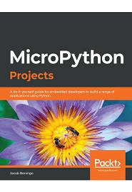 MicroPython Projects: A do-it-yourself guide to building embedded applications in various domains using Python