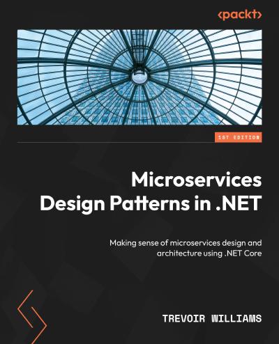 Microservices Design Patterns in .NET: Making sense of microservices design and architecture using .NET Core