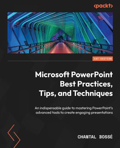 Microsoft PowerPoint Best Practices, Tips, and Techniques: An indispensable guide to mastering PowerPoint’s advanced tools to create engaging presentations