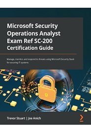 Microsoft Security Operations Analyst Exam Ref SC-200 Certification Guide: Manage, monitor, and respond to threats using Microsoft Security Stack for securing IT systems