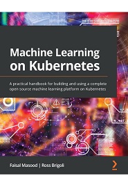 Machine Learning on Kubernetes: A practical handbook for building and using a complete open source machine learning platform on Kubernetes