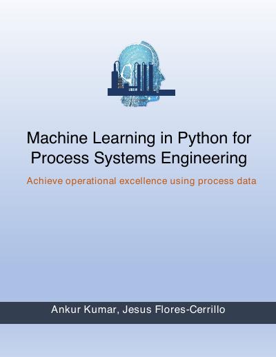 Machine Learning in Python for Process Systems Engineering: Achieve Operational Excellence Using Process Data