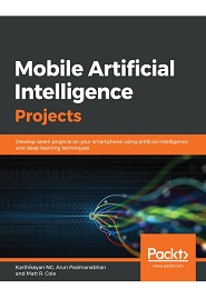 Mobile Artificial Intelligence Projects: Develop seven projects on your smartphone using artificial intelligence and deep learning techniques