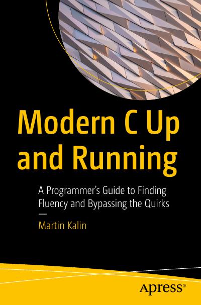 Modern C Up and Running: A Programmer’s Guide to Finding Fluency and Bypassing the Quirks