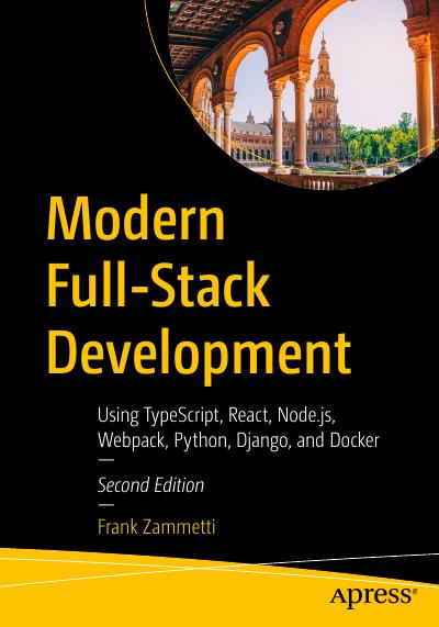 Modern Full-Stack Development: Using TypeScript, React, Node.js, Webpack, Python, Django, and Docker, 2nd Edition