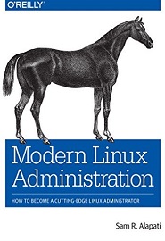 Modern Linux Administration: How to Become a Cutting-Edge Linux Administrator