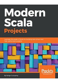 Modern Scala Projects: Leverage the power of Scala for building data-driven and high-performant projects