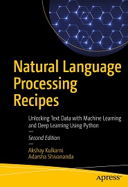 Natural Language Processing Recipes: Unlocking Text Data with Machine Learning and Deep Learning Using Python, 2nd Edition