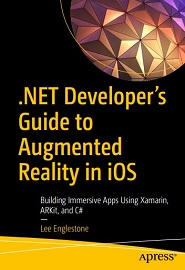.NET Developer’s Guide to Augmented Reality in iOS: Building Immersive Apps Using Xamarin, ARKit, and C#