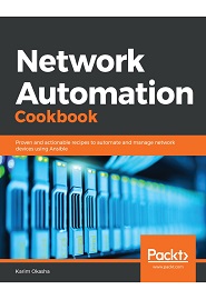 Network Automation Cookbook: Proven and actionable recipes to automate and manage network devices using Ansible