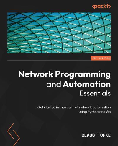 Network Programming and Automation Essentials: Get started in the realm of network automation using Python and Go