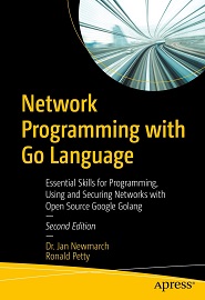 Network Programming with Go Language: Essential Skills for Programming, Using and Securing Networks with Open Source Google Golang, 2nd Edition
