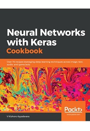 Neural Networks with Keras Cookbook: Over 70 recipes leveraging deep learning techniques across image, text, audio, and game bots