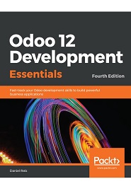 Odoo 12 Development Essentials: Fast-track your Odoo development skills to build powerful business applications, 4th Edition
