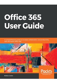 Office 365 User Guide: A comprehensive guide to increase collaboration and productivity with Microsoft Office 365