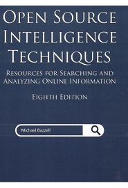 Open Source Intelligence Techniques: Resources for Searching and Analyzing Online Information, 8th Edition