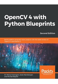 OpenCV 4 with Python Blueprints: Become proficient in computer vision by designing advanced projects using OpenCV 4 with Python 3.8, 2nd Edition