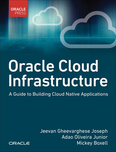 Oracle Cloud Infrastructure – A Guide to Building Cloud Native Applications