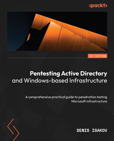 Pentesting Active Directory and Windows-based Infrastructure: A comprehensive practical guide to penetration testing Microsoft infrastructure