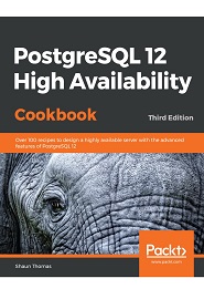 PostgreSQL 12 High Availability Cookbook: Over 100 recipes to design a highly available server with the advanced features of PostgreSQL 12, 3rd Edition