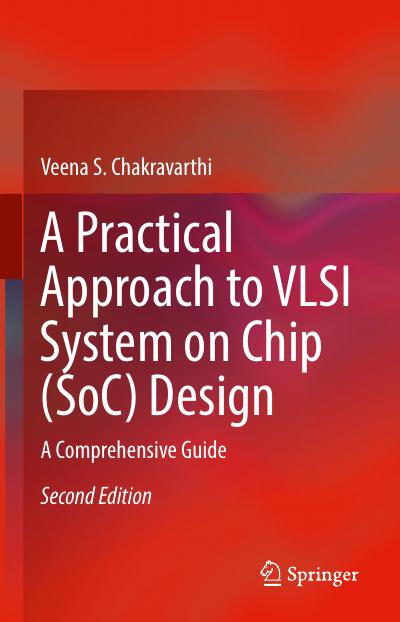 A Practical Approach to VLSI System on Chip (SoC) Design: A Comprehensive Guide, 2nd Edition