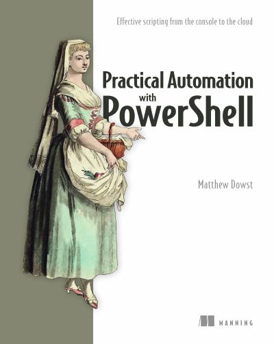 Practical Automation with PowerShell: Effective scripting from the console to the cloud
