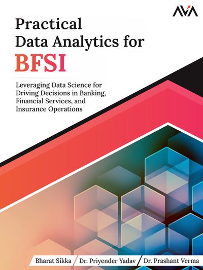 Practical Data Analytics for BFSI: Leveraging Data Science for Driving Decisions in Banking, Financial Services, and Insurance Operations