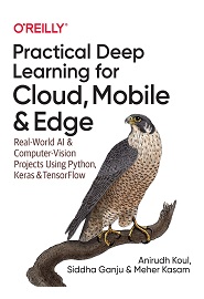 Practical Deep Learning for Cloud, Mobile, and Edge: Real-World AI & Computer-Vision Projects Using Python, Keras & TensorFlow