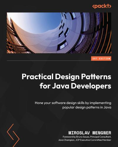 Practical Design Patterns for Java Developers: Hone your software design skills by implementing popular design patterns in Java