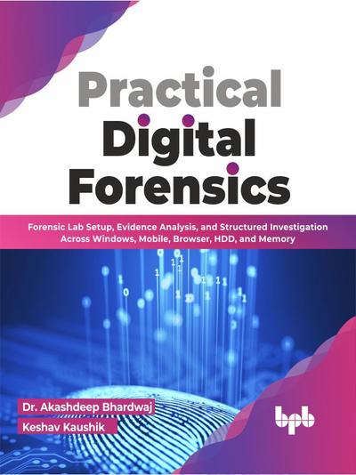Practical Digital Forensics: Forensic Lab Setup, Evidence Analysis, and Structured Investigation Across Windows, Mobile, Browser, HDD, and Memory
