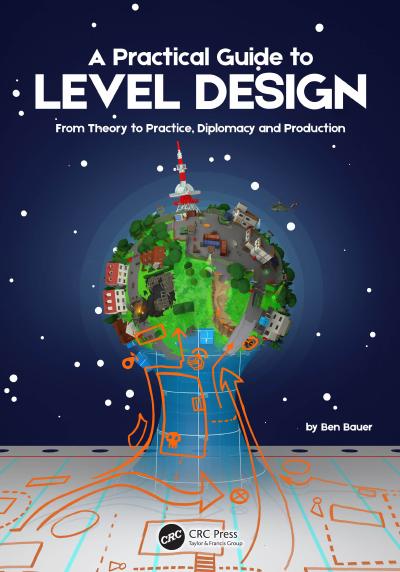 A Practical Guide to Level Design: From Theory to Practice, Diplomacy and Production