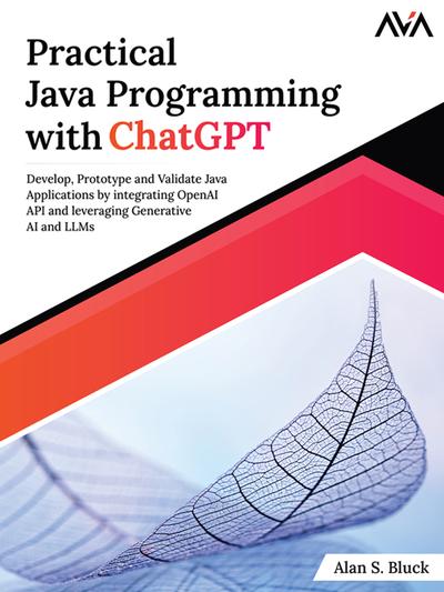Practical Java Programming with ChatGPT: Develop, Prototype and Validate Java Applications by integrating OpenAI API and leveraging Generative AI and LLMs