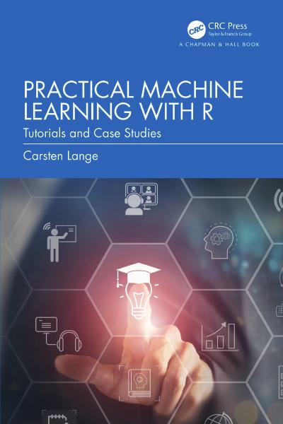 Practical Machine Learning with R: Tutorials and Case Studies