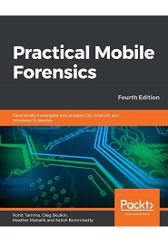 Practical Mobile Forensics: Forensically investigate and analyze iOS, Android, and Windows 10 devices, 4th Edition