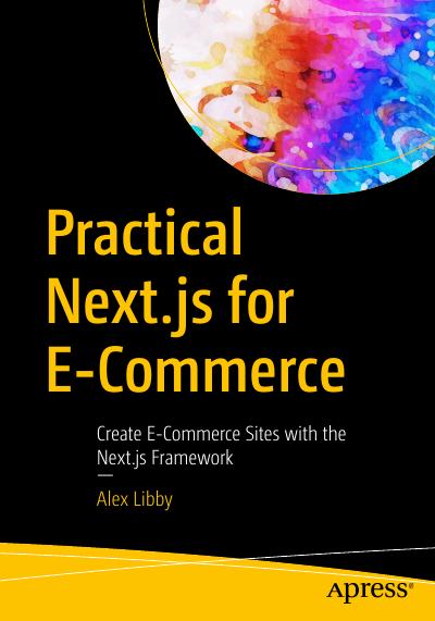 Practical Next.js for E-Commerce: Create E-Commerce Sites with the Next.js Framework