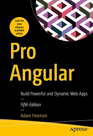 Pro Angular: Build Powerful and Dynamic Web Apps, 5th Edition