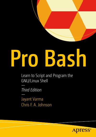 Pro Bash: Learn to Script and Program the GNU/Linux Shell, 3rd Edition